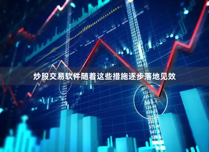 炒股交易软件随着这些措施逐步落地见效