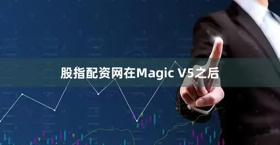股指配资网在Magic V5之后