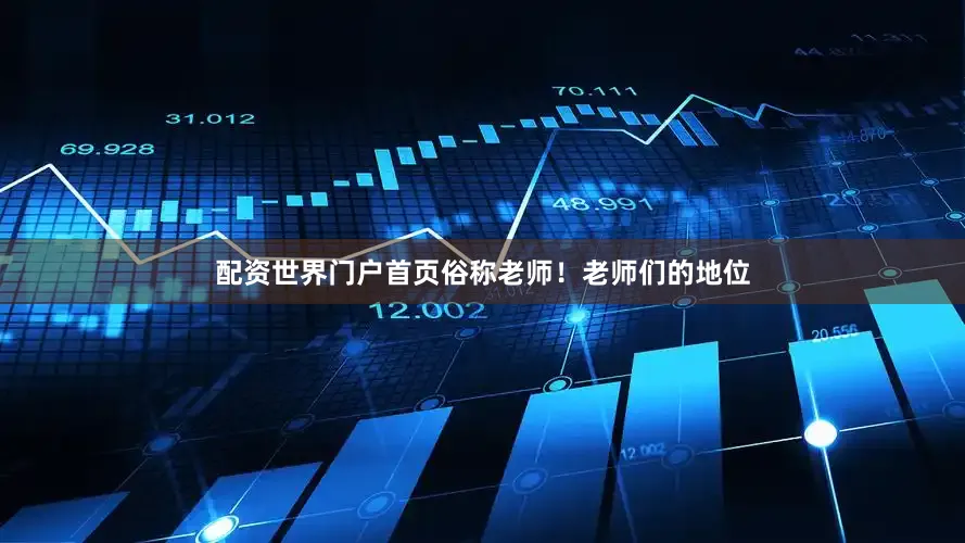 配资世界门户首页俗称老师！老师们的地位