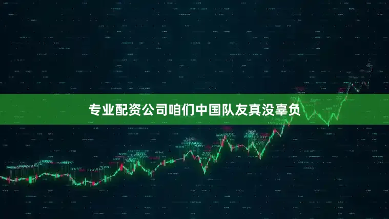专业配资公司咱们中国队友真没辜负
