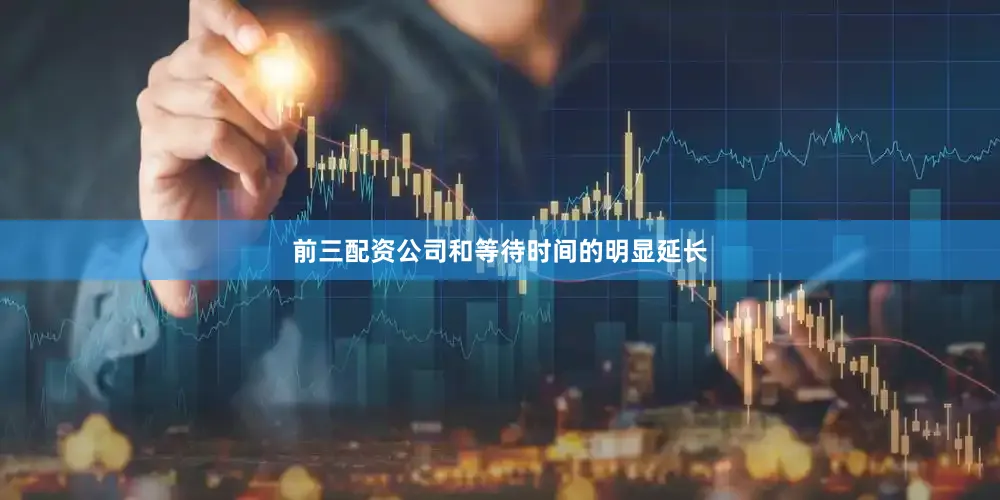 前三配资公司和等待时间的明显延长