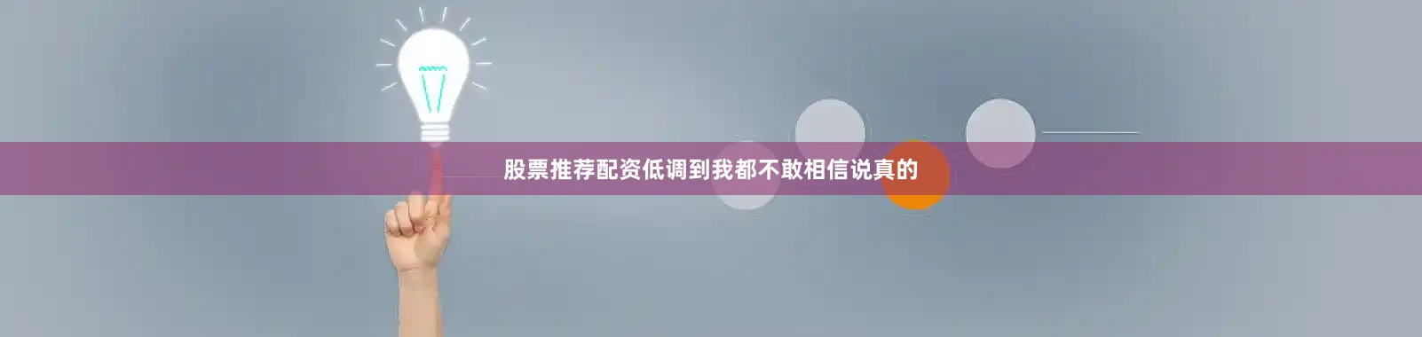 股票推荐配资低调到我都不敢相信说真的