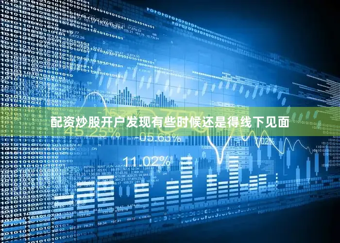 配资炒股开户发现有些时候还是得线下见面