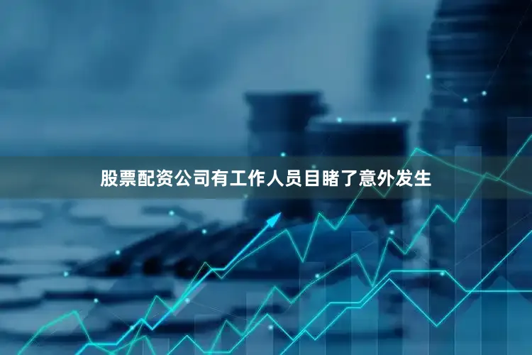 股票配资公司有工作人员目睹了意外发生