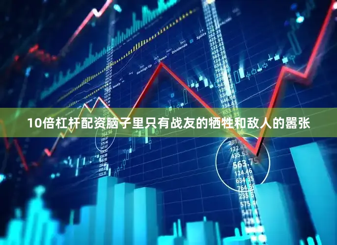 10倍杠杆配资脑子里只有战友的牺牲和敌人的嚣张