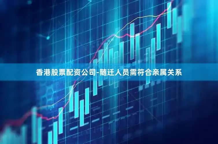 香港股票配资公司-随迁人员需符合亲属关系